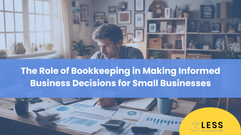 The Role of Bookkeeping in Making Informed Business Decisions for Small Businesses