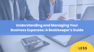 Understanding and Managing Your Business Expenses: A Bookkeeper’s Guide